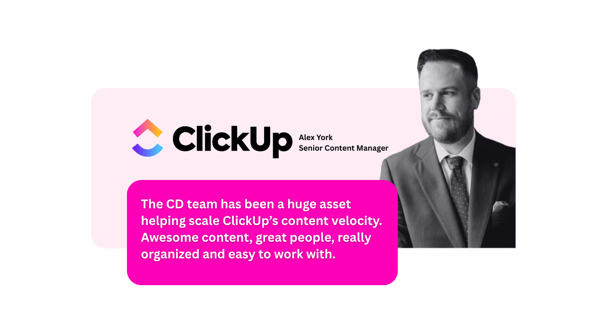 "The CD team has been a huge asset helping scale ClickUp’s content velocity. Awesome content, great people, really organized and easy to work with," said Alex York, Senior Content Manager at ClickUp, about working with Content Distribution.