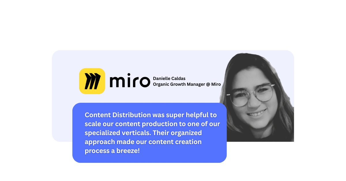 "Content Distribution was super helpful to scale our content production to one of our specialized verticals. Their organized approach made our content creation process a breeze!" said Danielle Caldas, Organic Growth Manager at Miro, about working with Content Distribution.